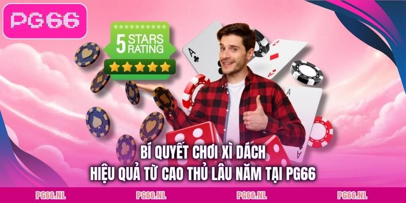 Bí quyết chơi xì dách hiệu quả từ cao thủ lâu năm tại PG66