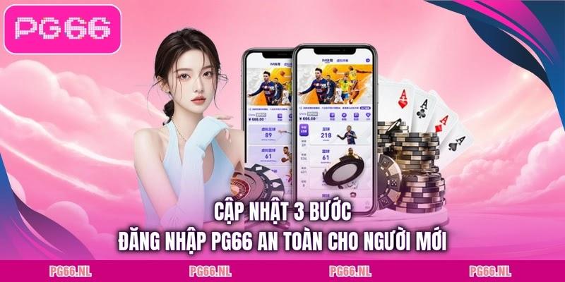 Cập nhật 3 bước đăng nhập PG66 an toàn cho người mới