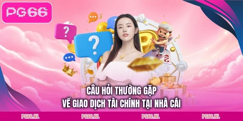 Câu hỏi thường gặp về giao dịch tài chính tại nhà cái