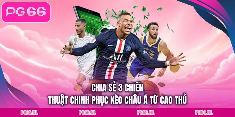 Chia sẻ 3 chiến thuật chinh phục kèo châu Á từ cao thủ