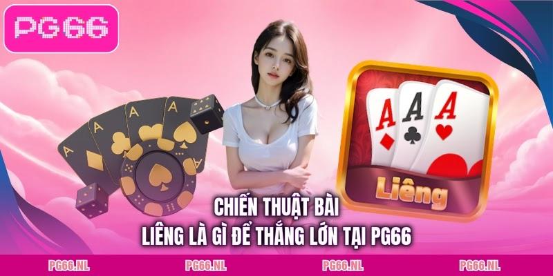 Chiến thuật bài liêng là gì để thắng lớn tại PG66