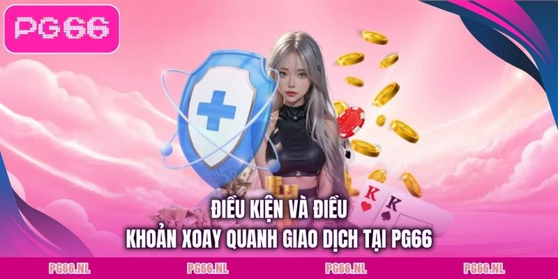 Điều kiện và điều khoản xoay quanh giao dịch tại PG66