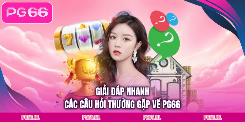 Giải đáp nhanh các câu hỏi thường gặp về PG66