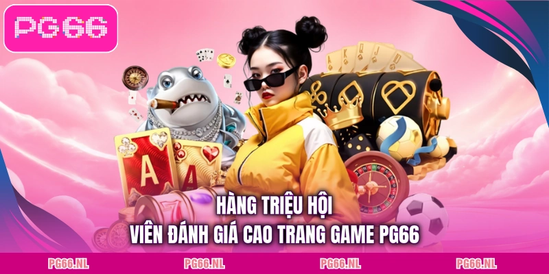 Hàng triệu hội viên đánh giá cao trang game PG66