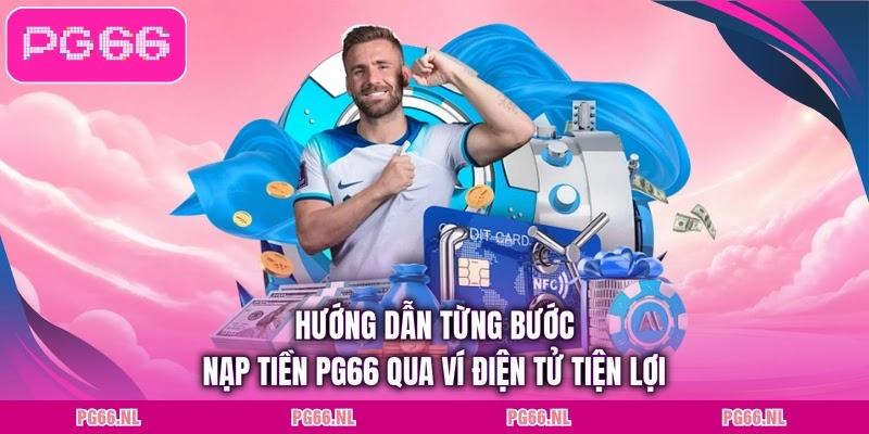 Hướng dẫn từng bước nạp tiền PG66 qua ví điện tử tiện lợi