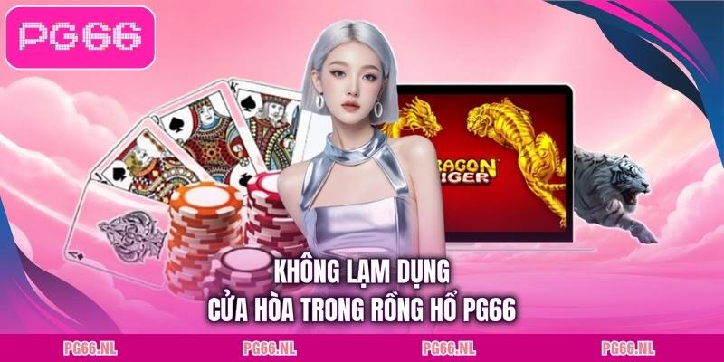 Không lạm dụng cửa hòa trong rồng hổ PG66