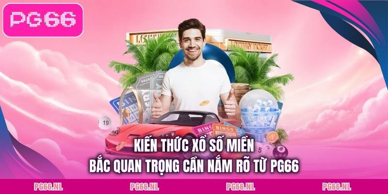 Kiến thức xổ số miền Bắc quan trọng cần nắm rõ từ PG66