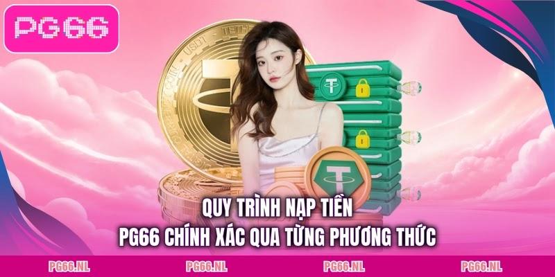 Quy trình nạp tiền PG66 chính xác qua từng phương thức