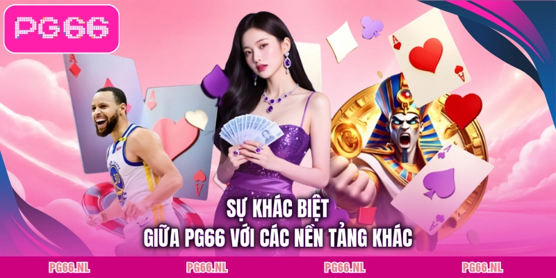 Sự khác biệt giữa PG66 với các nền tảng khác