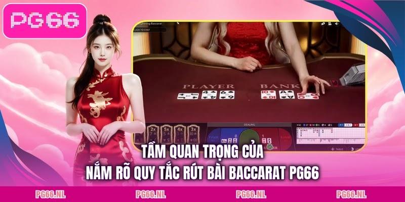 Tầm quan trọng của nắm rõ quy tắc rút bài baccarat PG66