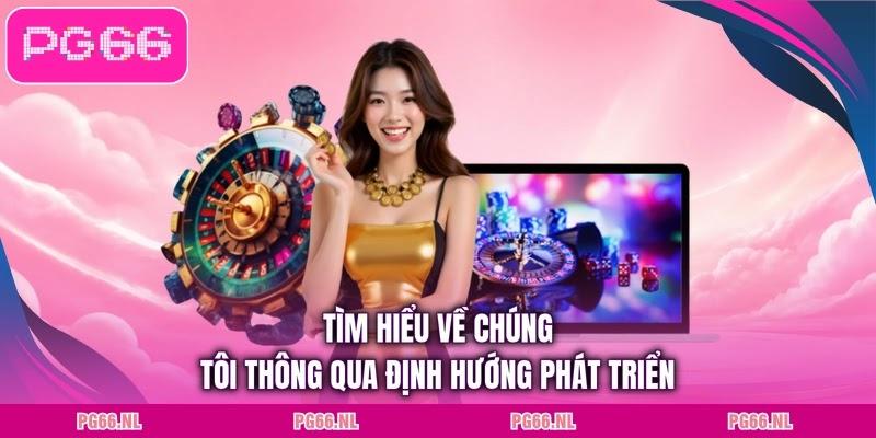 Tìm hiểu về chúng tôi thông qua định hướng phát triển