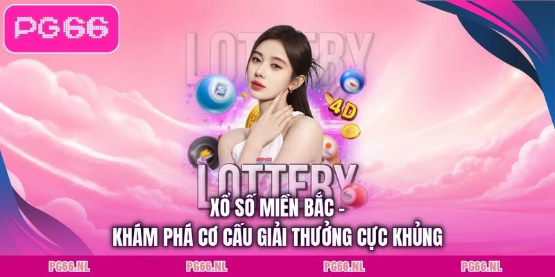 Xổ Số Miền Bắc - Khám Phá Cơ Cấu Giải Thưởng Cực Khủng